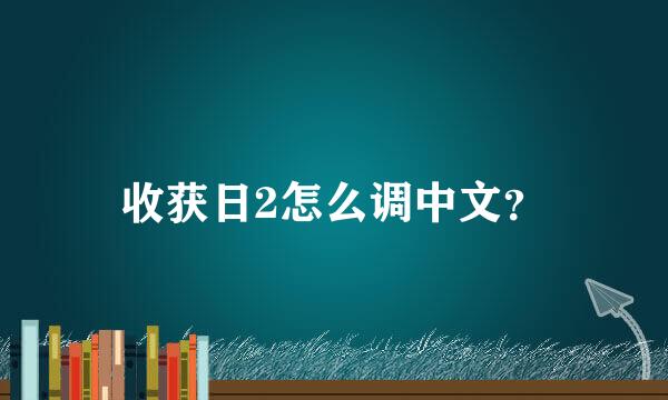 收获日2怎么调中文？