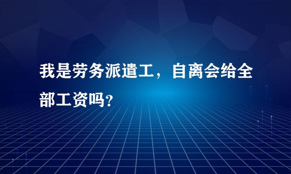 我是劳务派遣工，自离会给全部工资吗？