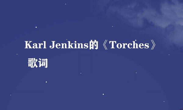 Karl Jenkins的《Torches》 歌词