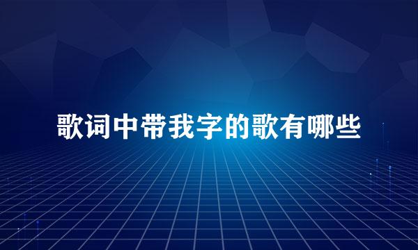 歌词中带我字的歌有哪些