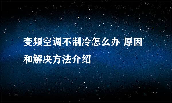 变频空调不制冷怎么办 原因和解决方法介绍