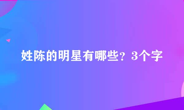 姓陈的明星有哪些？3个字