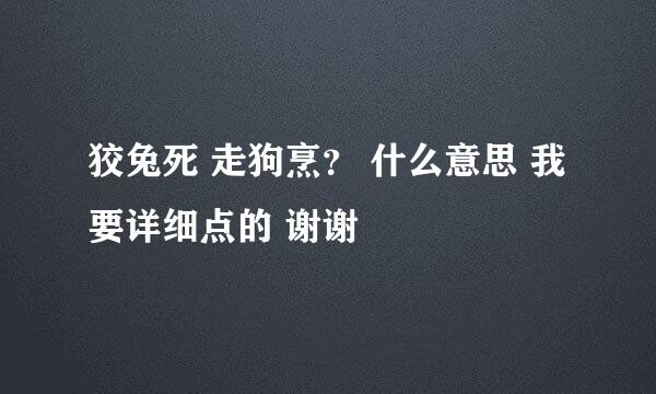 狡兔死 走狗烹？ 什么意思 我要详细点的 谢谢