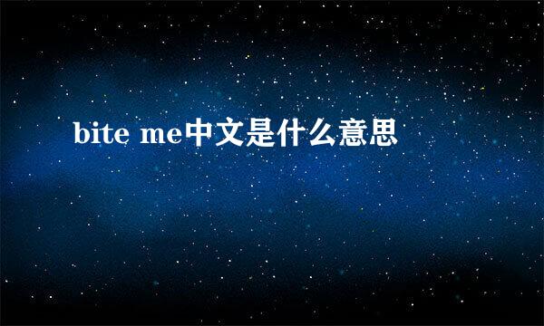 bite me中文是什么意思