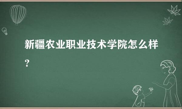 新疆农业职业技术学院怎么样？