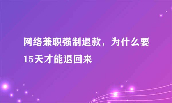 网络兼职强制退款，为什么要15天才能退回来