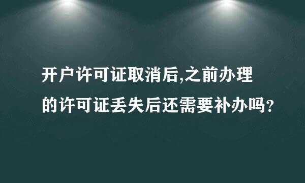 开户许可证取消后,之前办理的许可证丢失后还需要补办吗？