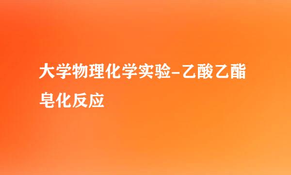 大学物理化学实验-乙酸乙酯皂化反应