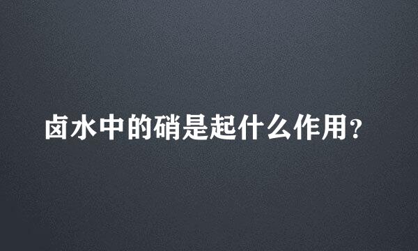 卤水中的硝是起什么作用？