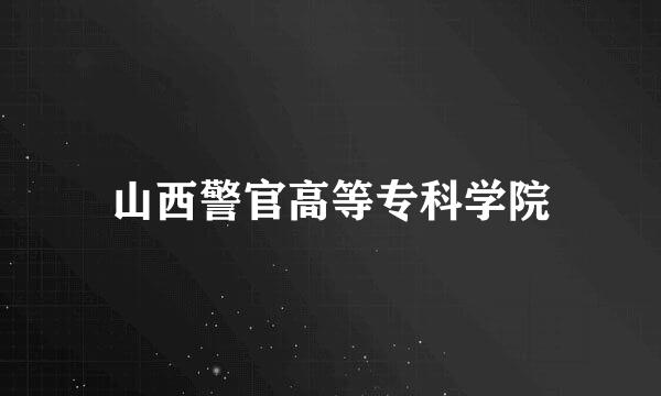 山西警官高等专科学院