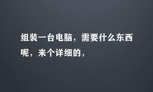 组装一台电脑，需要什么东西呢，来个详细的，