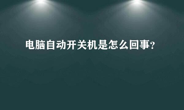 电脑自动开关机是怎么回事？