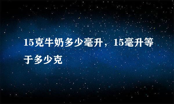 15克牛奶多少毫升，15毫升等于多少克