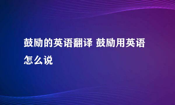 鼓励的英语翻译 鼓励用英语怎么说