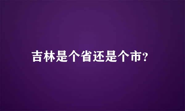 吉林是个省还是个市？