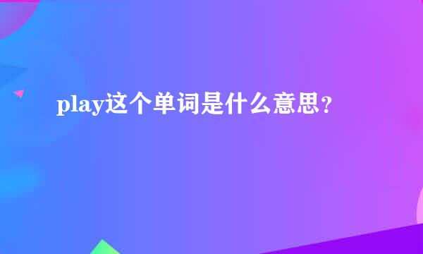 play这个单词是什么意思？