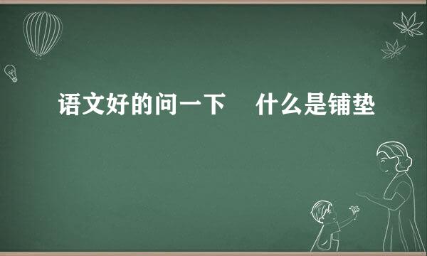 语文好的问一下    什么是铺垫