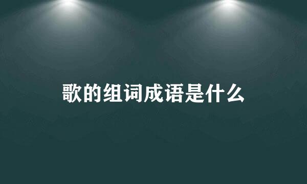 歌的组词成语是什么