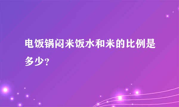 电饭锅闷米饭水和米的比例是多少？