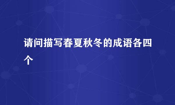 请问描写春夏秋冬的成语各四个