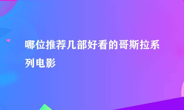 哪位推荐几部好看的哥斯拉系列电影