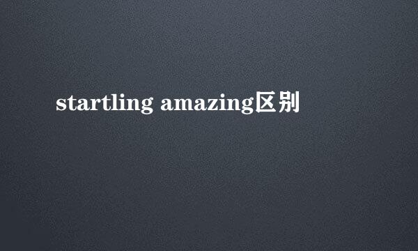 startling amazing区别