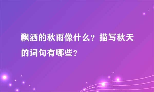 飘洒的秋雨像什么？描写秋天的词句有哪些？