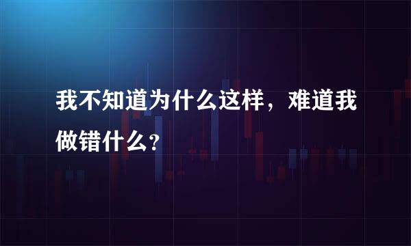 我不知道为什么这样，难道我做错什么？