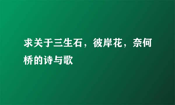 求关于三生石，彼岸花，奈何桥的诗与歌