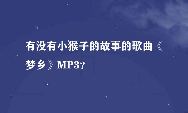 有没有小猴子的故事的歌曲《梦乡》MP3？