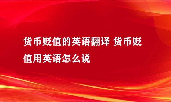 货币贬值的英语翻译 货币贬值用英语怎么说