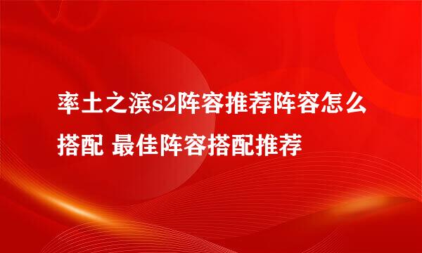 率土之滨s2阵容推荐阵容怎么搭配 最佳阵容搭配推荐