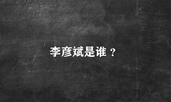 李彦斌是谁 ？