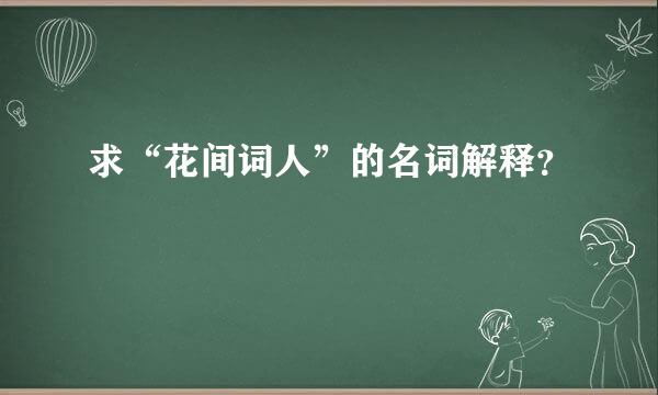 求“花间词人”的名词解释？