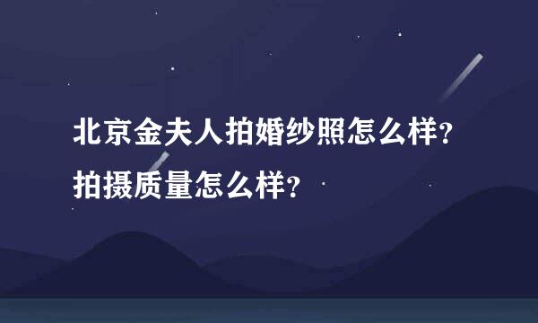 北京金夫人拍婚纱照怎么样？拍摄质量怎么样？