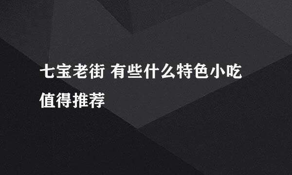 七宝老街 有些什么特色小吃值得推荐