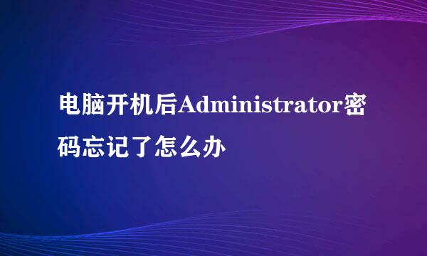 电脑开机后Administrator密码忘记了怎么办