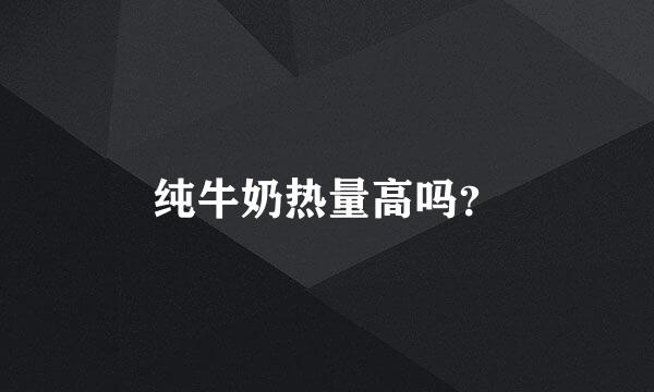 纯牛奶热量高吗？