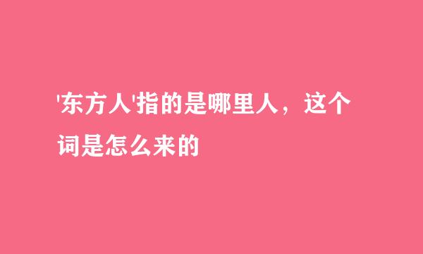 '东方人'指的是哪里人，这个词是怎么来的