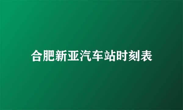 合肥新亚汽车站时刻表