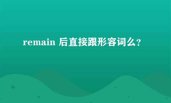 remain 后直接跟形容词么？