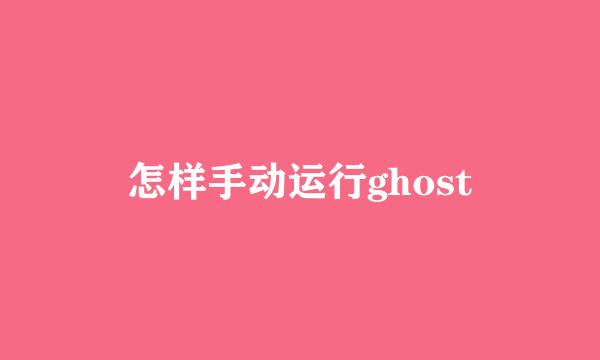 怎样手动运行ghost