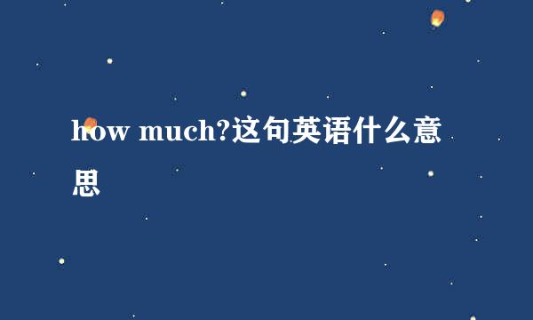 how much?这句英语什么意思