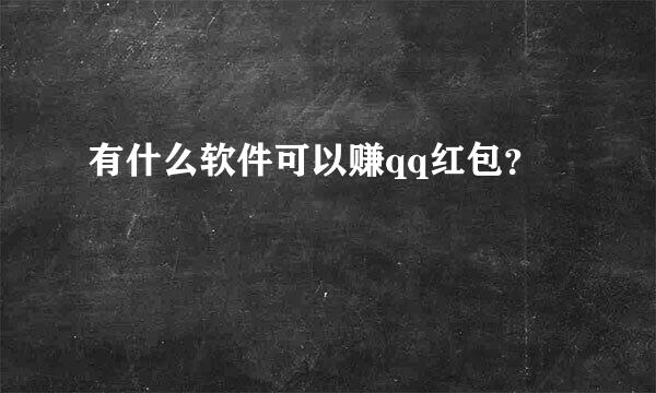 有什么软件可以赚qq红包？