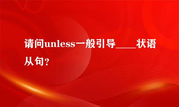 请问unless一般引导____状语从句？