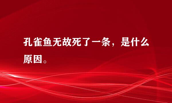 孔雀鱼无故死了一条，是什么原因。