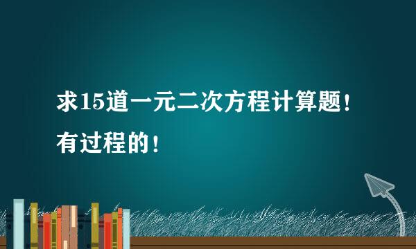 求15道一元二次方程计算题！有过程的！