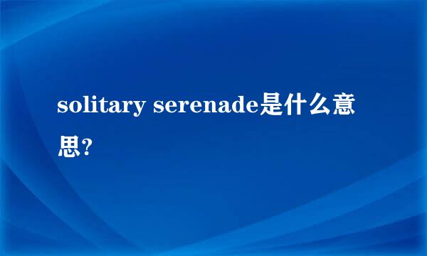 solitary serenade是什么意思?