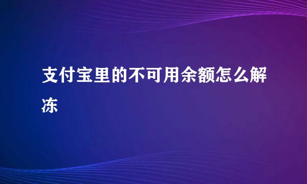 支付宝里的不可用余额怎么解冻