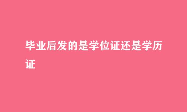 毕业后发的是学位证还是学历证